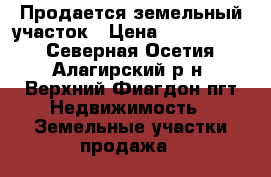 Продается земельный участок › Цена ­ 7 740 000 - Северная Осетия, Алагирский р-н, Верхний Фиагдон пгт Недвижимость » Земельные участки продажа   